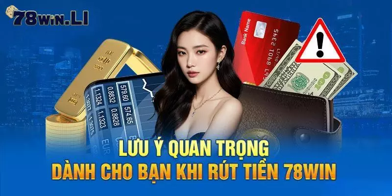 Điều cần chú ý khi rút tiền tại 78Win