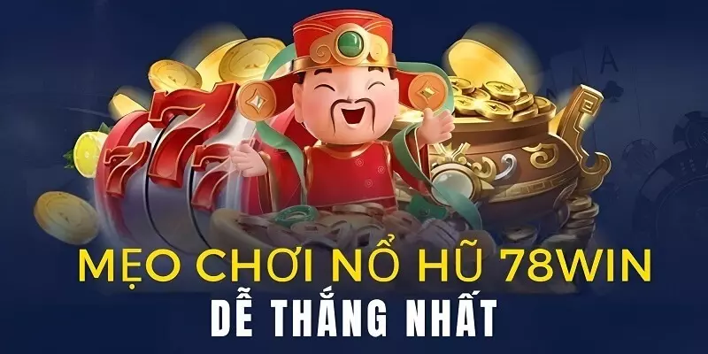 Cách chơi nổ hũ 78win chưa bao giờ lại dễ đến thế