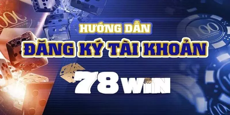 Hướng dẫn đăng ký 78win chi tiết, dễ hiểu nhất