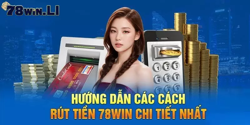 Hướng dẫn tân binh chi tiết cách rút tiền 78Win